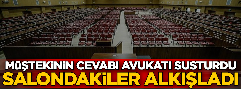 Müştekinin cevabı avukatı susturdu, salondakiler alkışladı