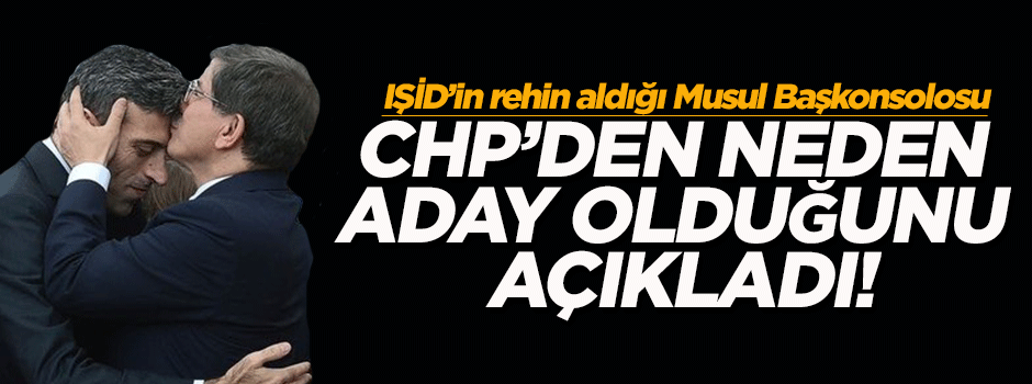 Musul Başkonsolosu neden CHP'den aday olduğunu açıkladı