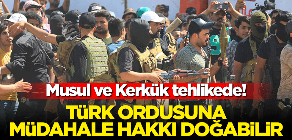 Musul ve Kerkük tehlikede! Türk ordusuna müdahale hakkı doğabilir