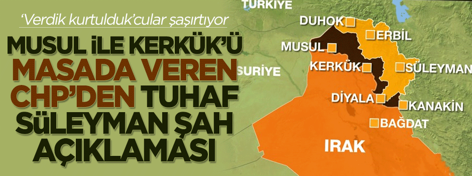 Musul ve Kerkük'ü masada kaybeden CHP'den 'Süleyman Şah' tepkisi!