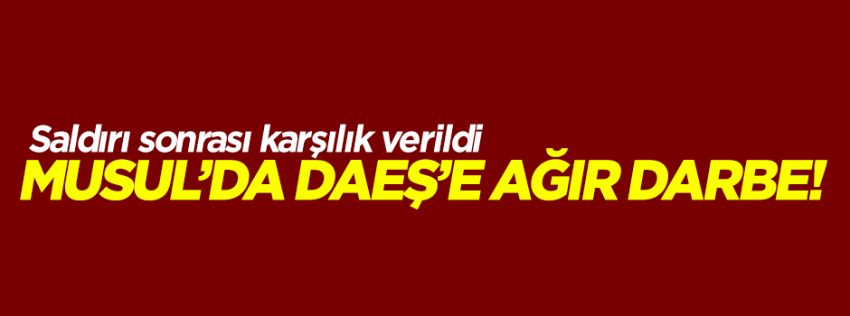 Musul'da DAEŞ'e ağır darbe!