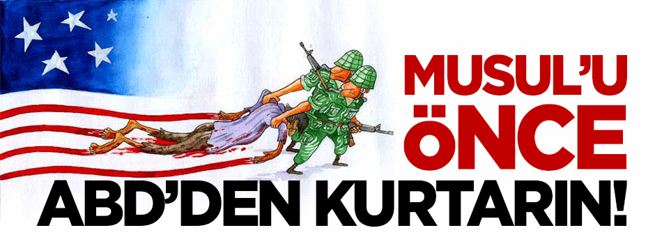 Musul'u önce ABD'den kurtarın