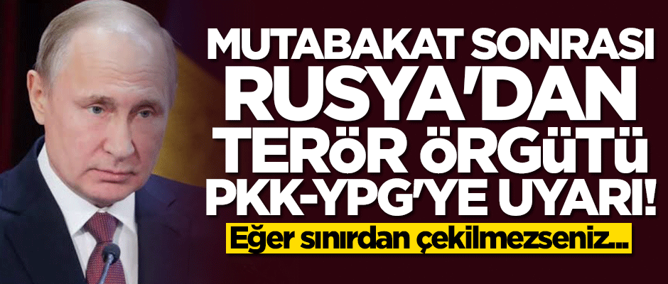 Mutabakat sonrası Rusya'dan terör örgütü PKK/YPG'ye uyarı