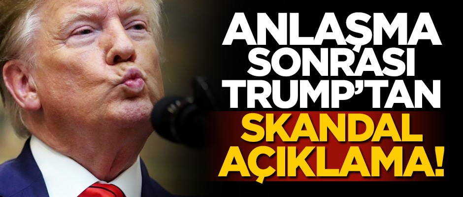 Mutabakat sonrası Trump'tan skandal açıklama!