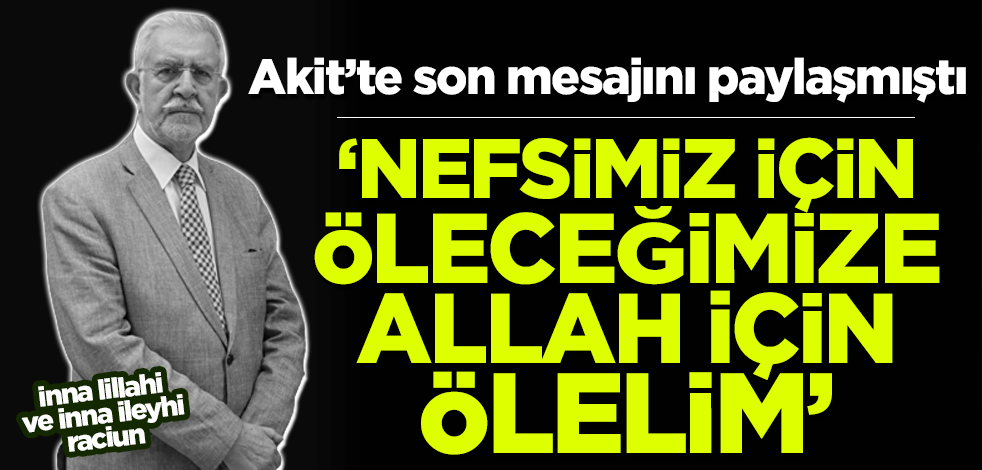 Mutasavvıf Ömer Tuğrul İnançer Akit'te son mesajını paylaşmıştı: Nefsimiz için öleceğimize Allah için ölelim!
