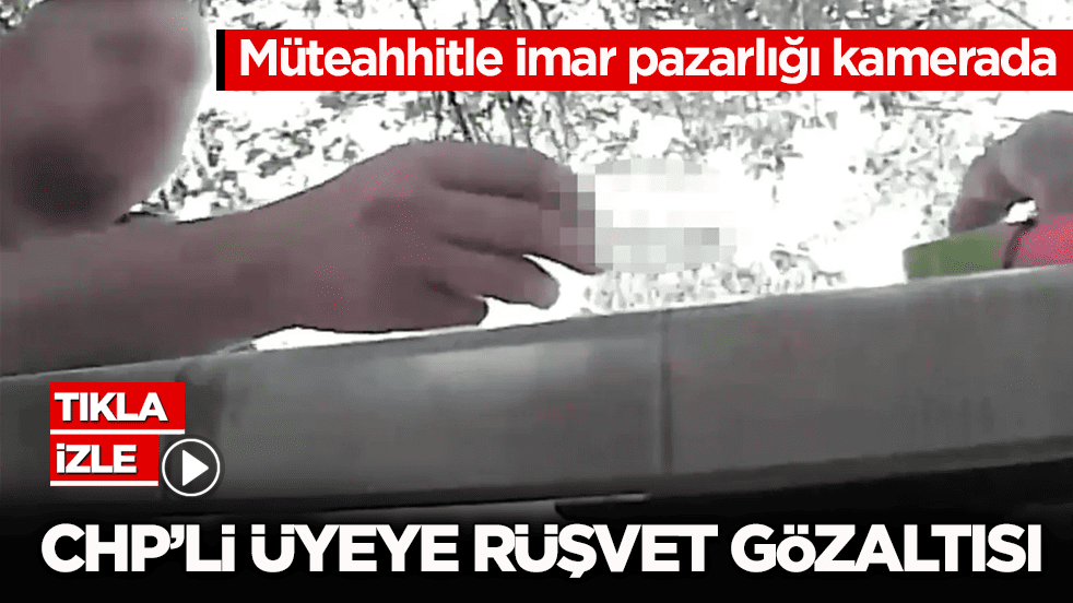 Müteahhitle imar pazarlığı kamerada! Edirne’de CHP’li üyeye rüşvet gözaltısı