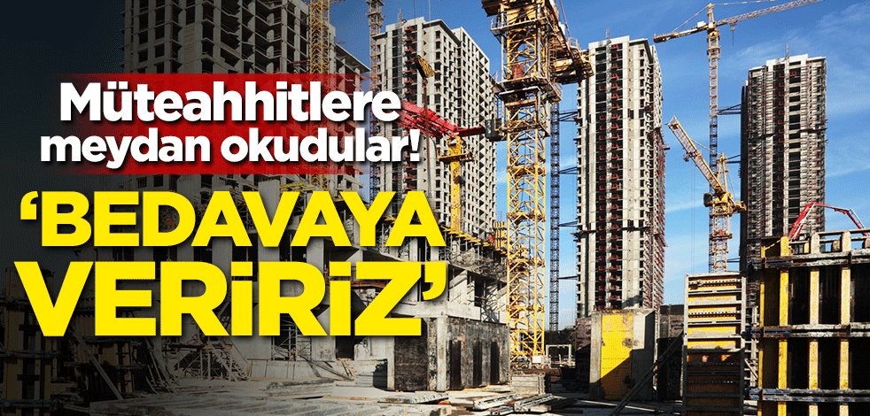 Müteahhitlere meydan okudular! 'Bedavaya veririz'