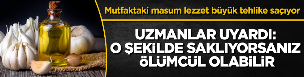 Mutfaktaki masum lezzet büyük tehlike saçıyor! Uzmanlar uyardı: O şekilde saklıyorsanız ölümcül olabilir