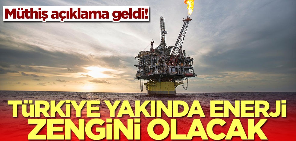 Müthiş açıklama geldi: Türkiye yakında enerji zengini olacak