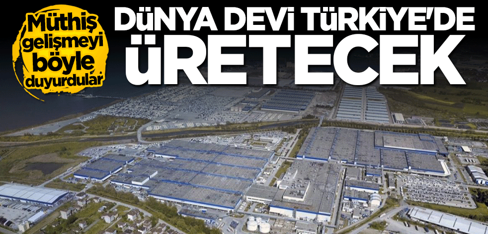 Müthiş gelişme! Dünya devi Türkiye'de üretecek
