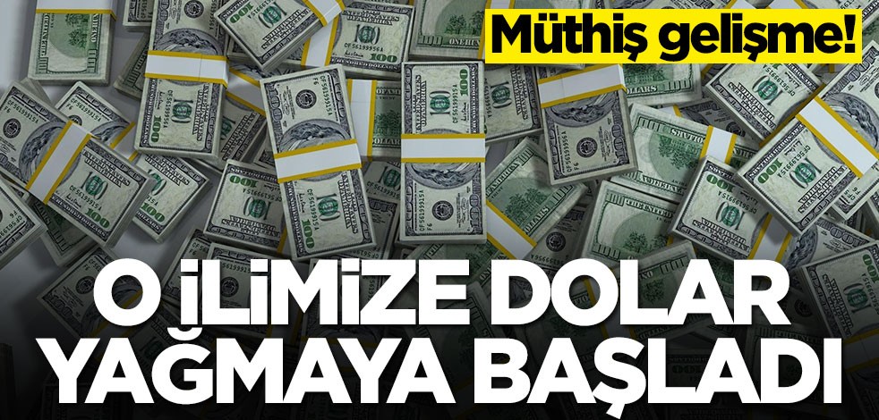 Müthiş gelişme! O ilimize dolar yağmaya başladı