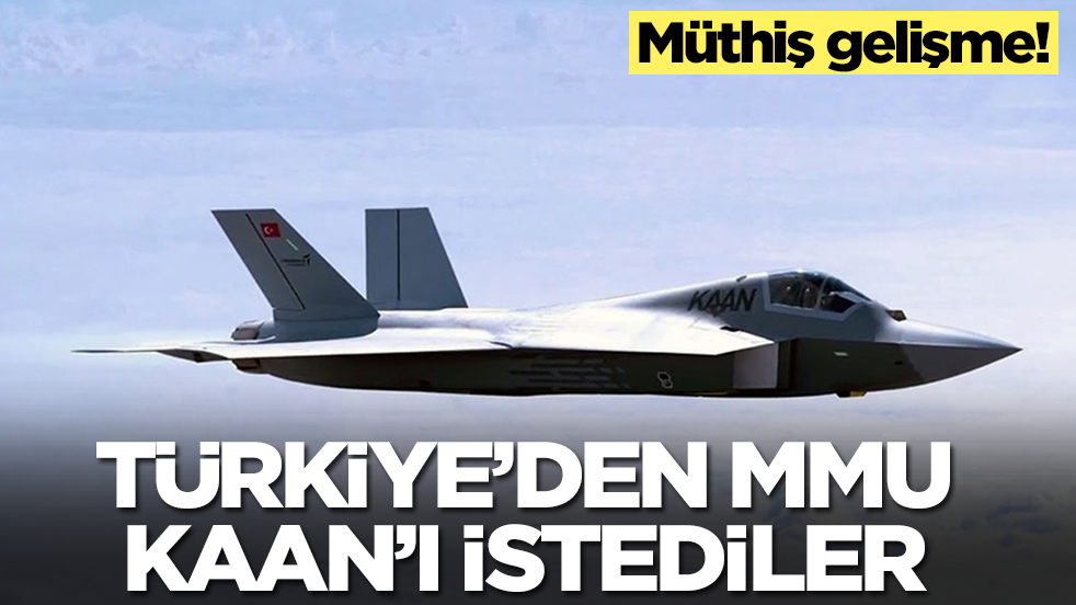 Müthiş gelişme: Türkiye'den Milli Muharip Uçak Kaan'ı istediler