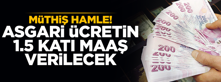 Müthiş hamle! Asgari ücretin 1.5 katı maaş verilecek