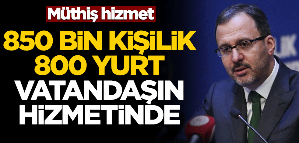 Müthiş hizmet: 850 bin kişilik 800 yurt vatandaşın hizmetinde