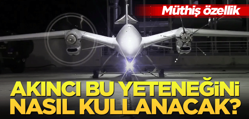 Müthiş özellik! Akıncı TİHA bu yeteneğini nasıl kullanacak?