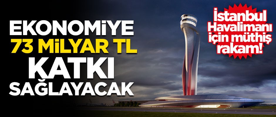 Müthiş rakam: İstanbul Havalimanı ekonomiye 73 milyar TL katkı sağlayacak