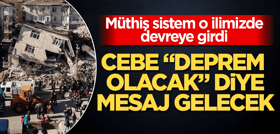 Müthiş sistem o ilimizde devrede! Telefona "Deprem olacak" diye mesaj gelecek