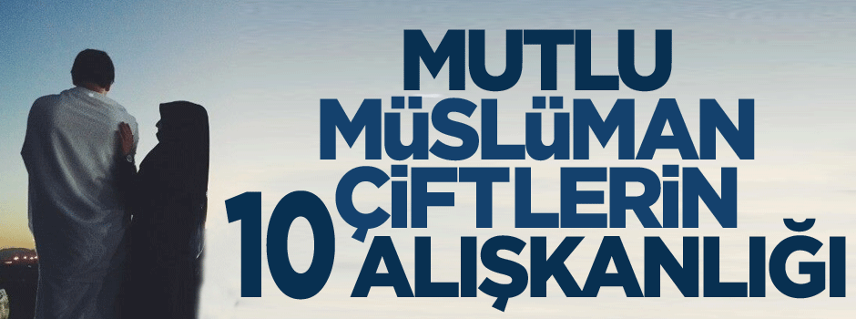 Mutlu Müslüman çiftlerin 10 alışkanlığı