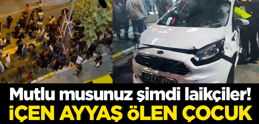 Mutlu musunuz şimdi laikçiler! İçen ayyaş ölen çocuk