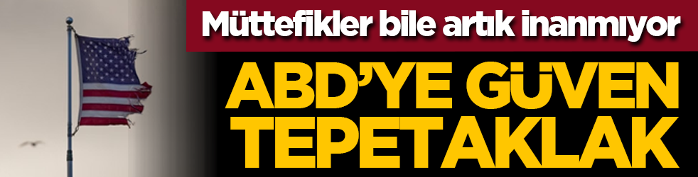 Müttefikler bile artık inanmıyor: ABD’ye güven tepetaklak!