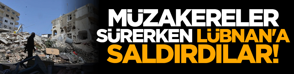 Müzakereler sürerken Lübnan'a saldırdılar!