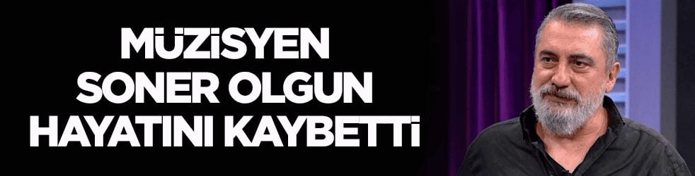 Müzisyen Soner Olgun hayatını kaybetti