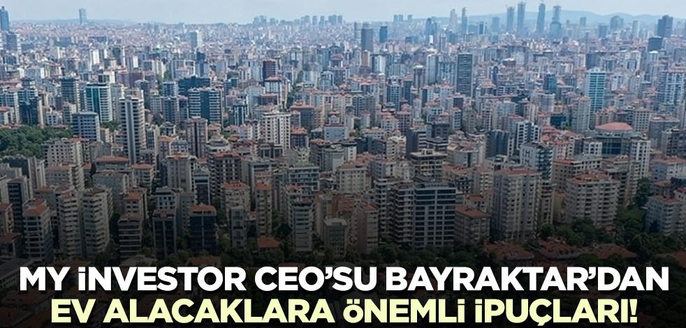 My İnvestor Ceo'su Bayraktar'dan ev alacaklara önemli ipuçları!