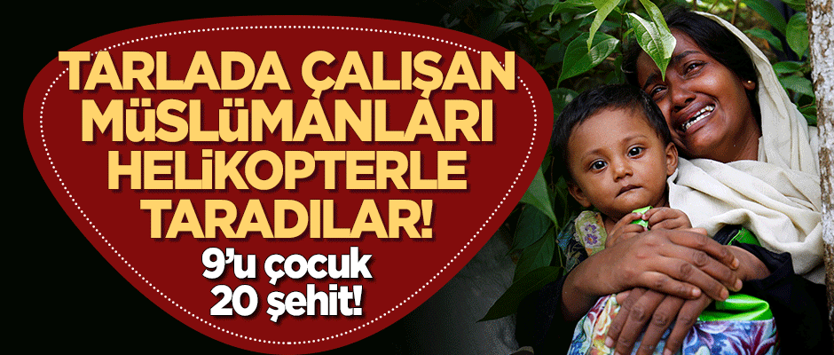 Myanmar ordusu tarlada çalışan Arakanlı Müslümanları helikopterle taradı: 20 şehit!