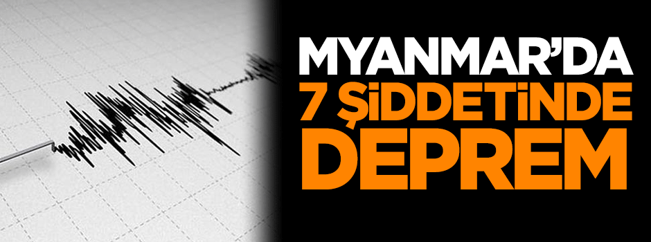 Myanmar'da 7 şiddetinde deprem