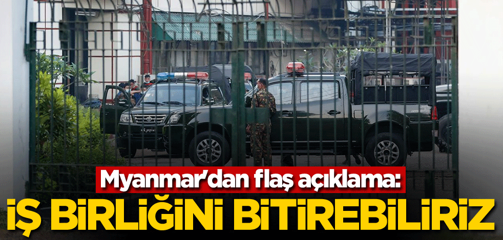 Myanmar'dan flaş açıklama: İş birliğini bitirebiliriz
