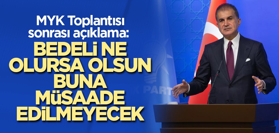 MYK Toplantısı sonrası açıklama: Bedeli ne olursa olsun buna müsaade edilmeyecek