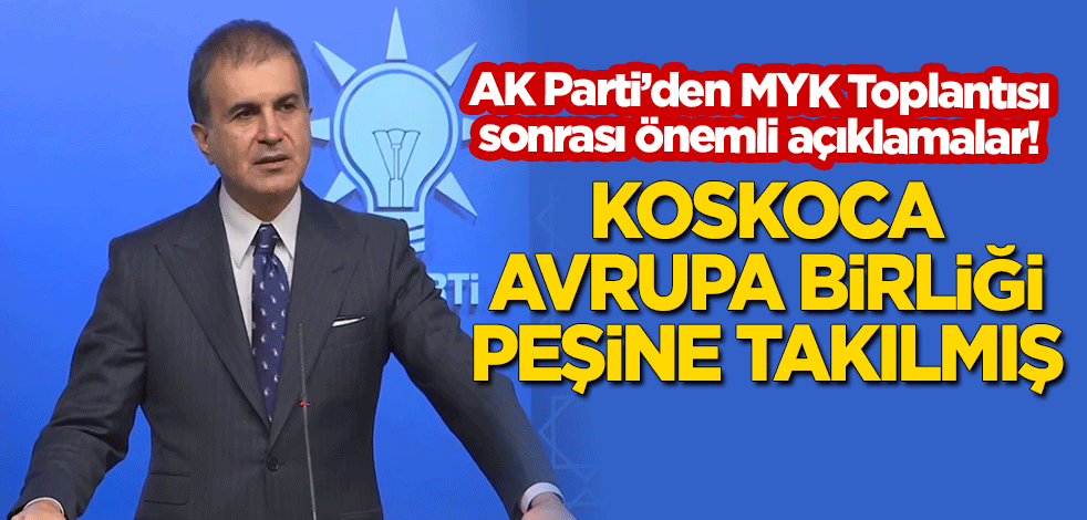 MYK Toplantısı sonrası AK Parti Sözcüsü Ömer Çelik'ten önemli açıklamalar!
