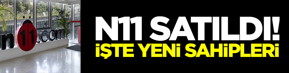 N11 satıldı! İşte yeni sahipleri