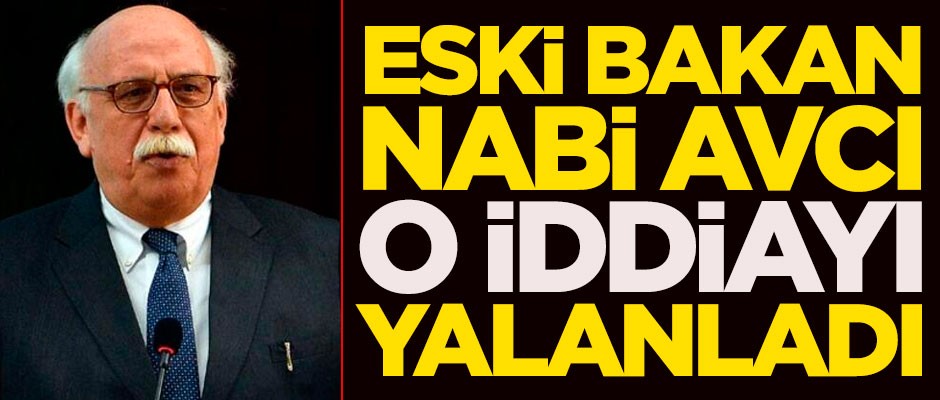 Nabi Avcı'dan yalanlama: İddialar doğru değildir