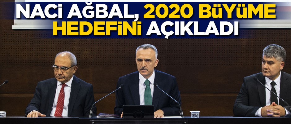 Naci Ağbal, 2020 büyüme hedefini açıkladı