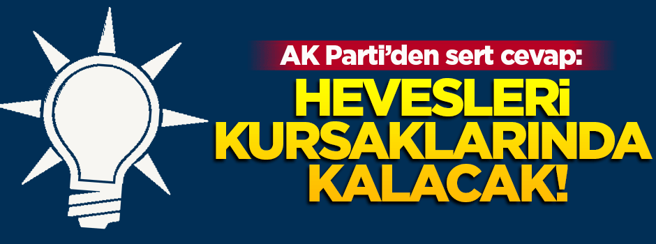 AK Parti Grup Başkanvekili: Hevesleri kursaklarında kalacak