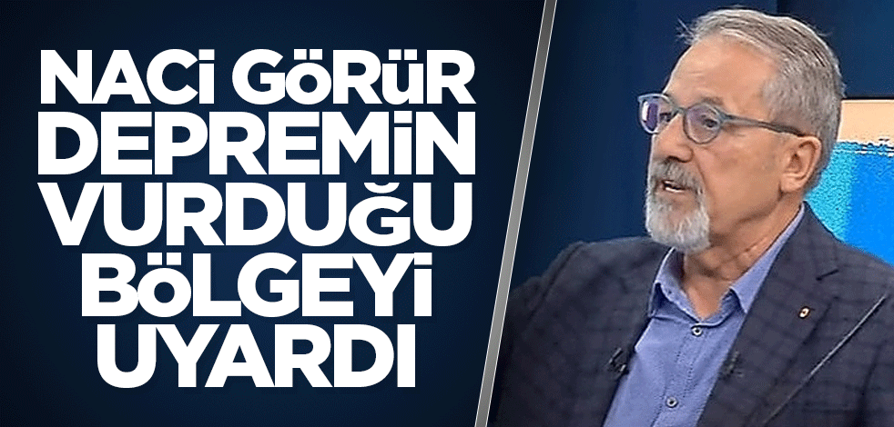Naci Görür, depremin vurduğu bölgeyi uyardı