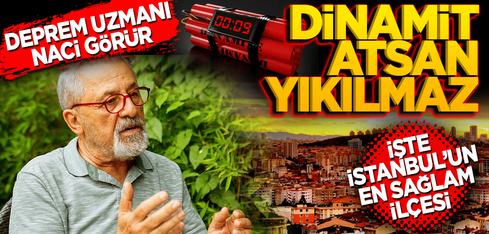 Naci Görür: İşte İstanbul’un en sağlam ilçesi