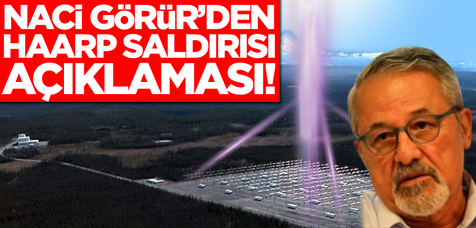 Naci Görür'den Haarp açıklaması: Hadi canım sen de ama...