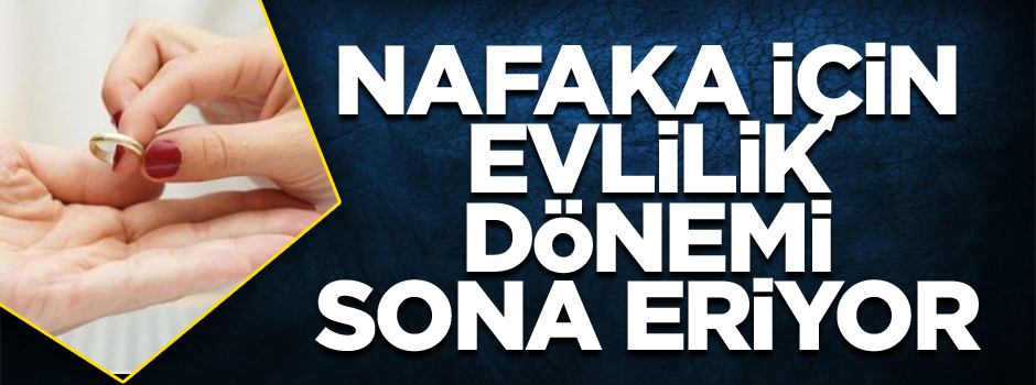 Nafaka için evlilik dönemi sona eriyor