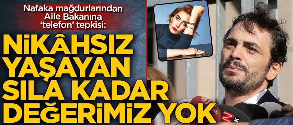 Nafaka mağdurlarından Aile Bakanına ‘telefon’ tepkisi! "Nikâhsız yaşayan Sıla kadar değerimiz yok"