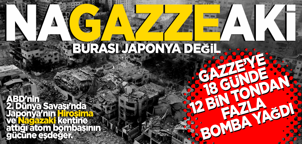 NAGAZZEAKİ Burası Japonya değil Gazze… 18 günde 12 bin tondan fazla bomba yağdı