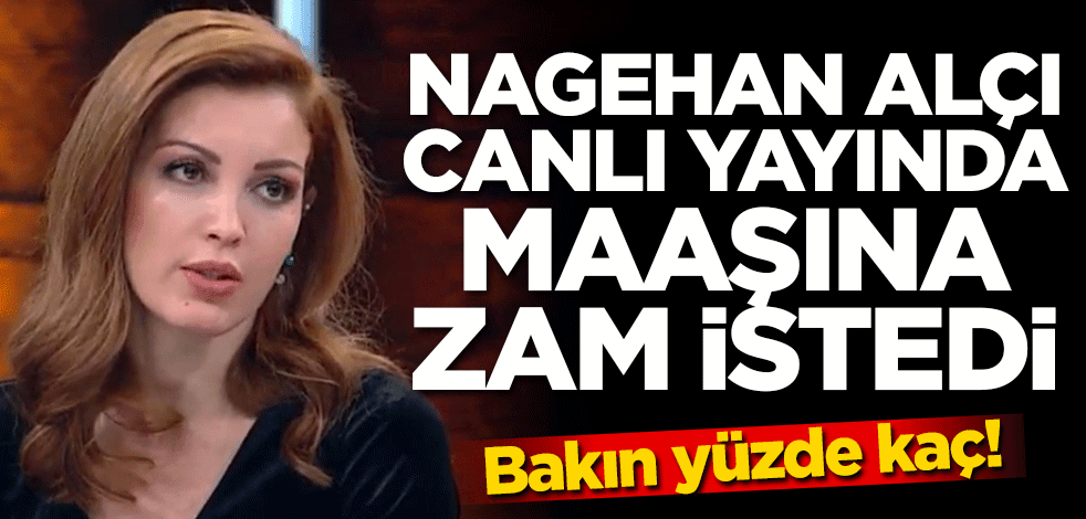 Nagehan Alçı canlı yayında maaşına zam istedi! Bakın yüzde kaç