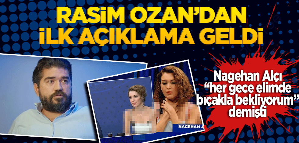 Nagehan Alçı elimde bıçakla bekliyorum demişti! Rasim Ozan'dan ilk açıklama geldi