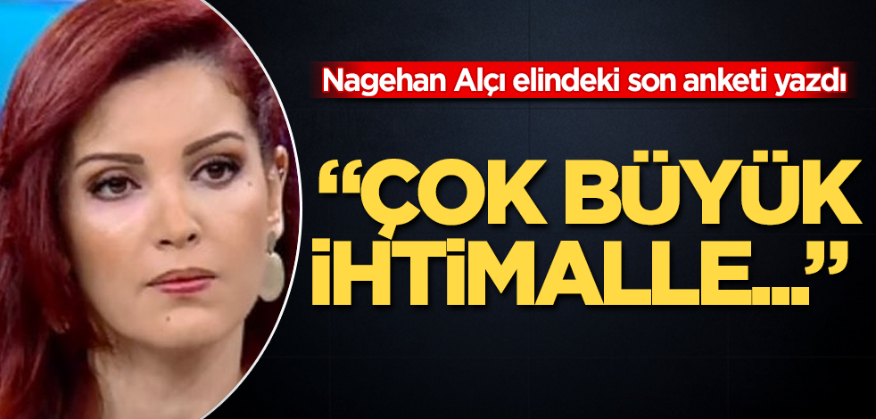 Nagehan Alçı elindeki son anketi yazdı! "Çok büyük ihtimalle..." deyip duyurdu