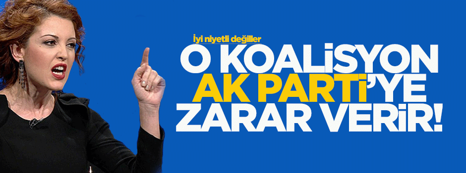 Nagehan Alçı: MHP koalisyonu AK Parti'ye zarar verir