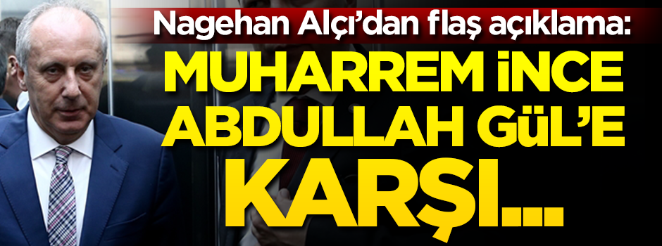 Nagehan Alçı o konuşmanın arka planını açıkladı: Muharrem İnce Abdullah Gül'e karşı...