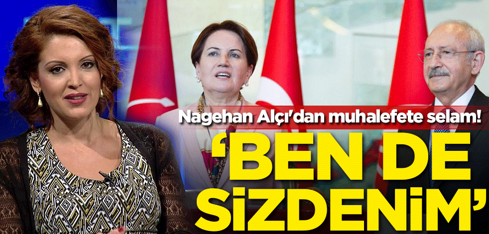 Nagehan Alçı'dan muhalefete selam! 'Bende sizdenim'