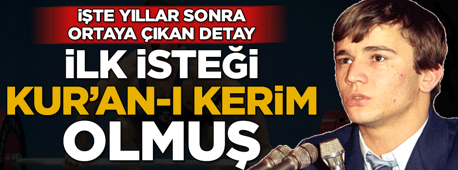 Naim Süleymanoğlu'nun ilk isteği Kuran-ı Kerim olmuş