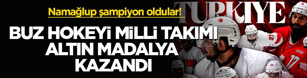 Namağlup şampiyon oldular! Buz Hokeyi Milli Takımı altın madalya kazandı